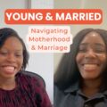 Young & Married: Navigating Motherhood, Career and Intimacy ft. Moyin Dada